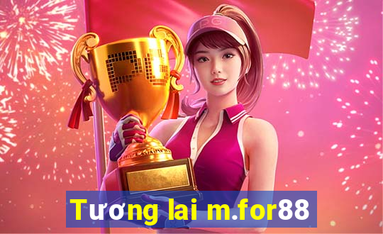 Tương lai m.for88