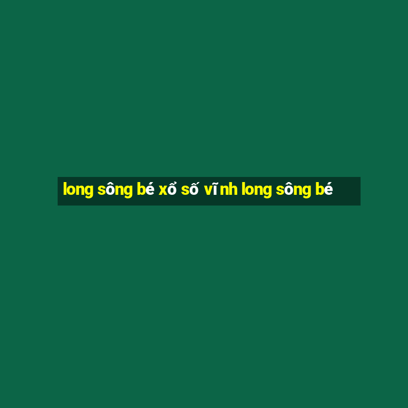 long sông bé xổ số vĩnh long sông bé