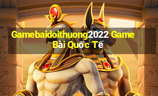 Gamebaidoithuong2022 Game Bài Quốc Tế