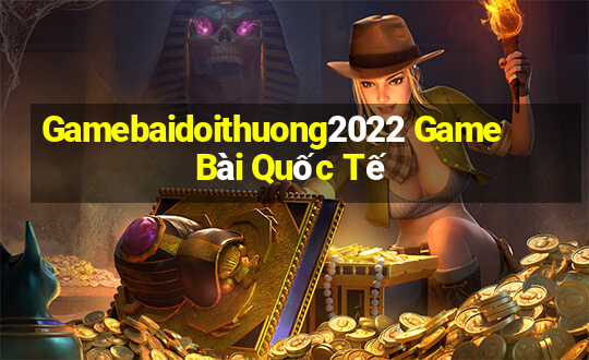 Gamebaidoithuong2022 Game Bài Quốc Tế