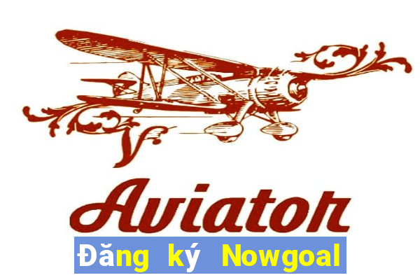 Đăng ký Nowgoal Nhận 120k