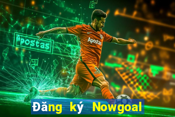 Đăng ký Nowgoal Nhận 120k