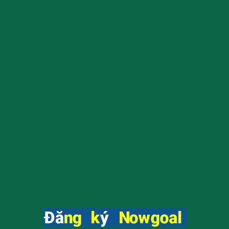 Đăng ký Nowgoal Nhận 120k