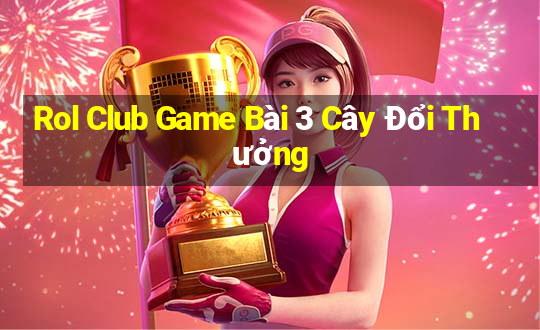 Rol Club Game Bài 3 Cây Đổi Thưởng