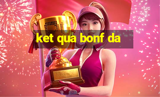 ket qua bonf da