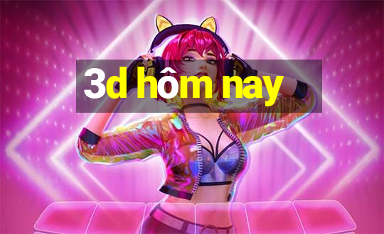 3d hôm nay