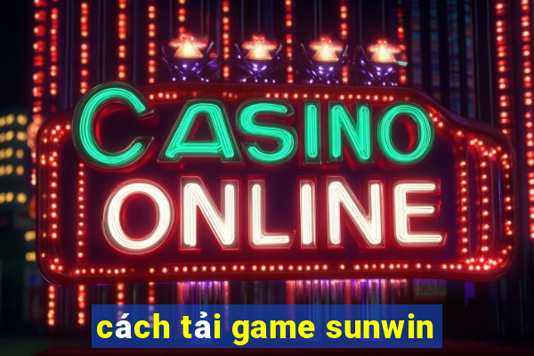 cách tải game sunwin