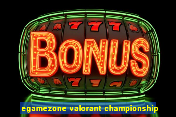 egamezone valorant championship