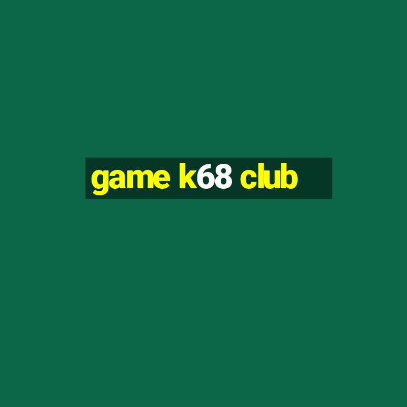 game k68 club