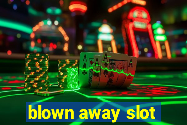 blown away slot