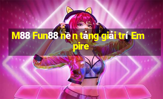 M88 Fun88 nền tảng giải trí Empire