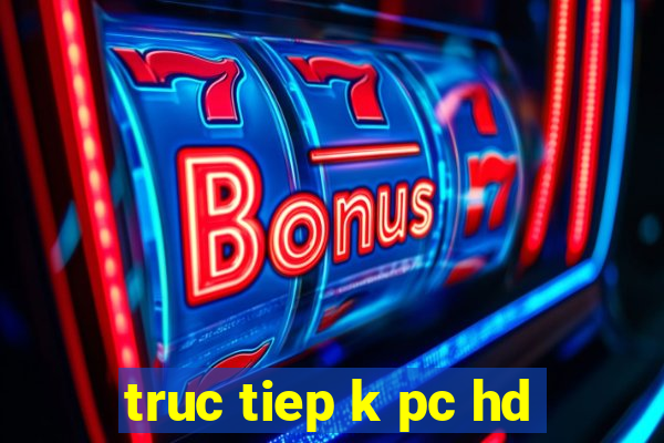 truc tiep k pc hd