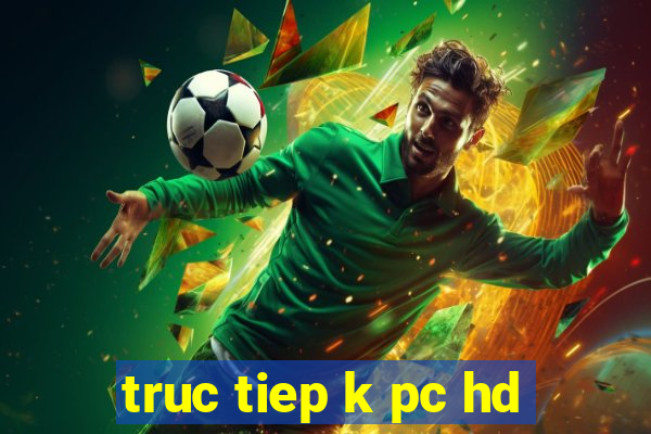 truc tiep k pc hd