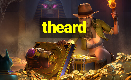 theard