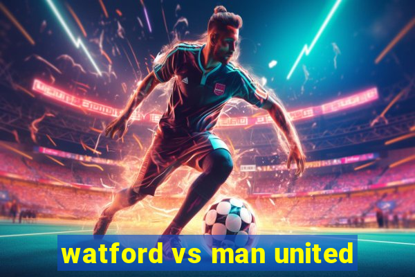 watford vs man united