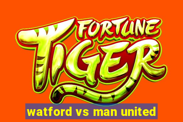 watford vs man united