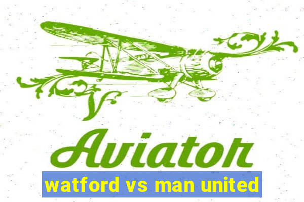 watford vs man united