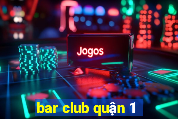 bar club quận 1