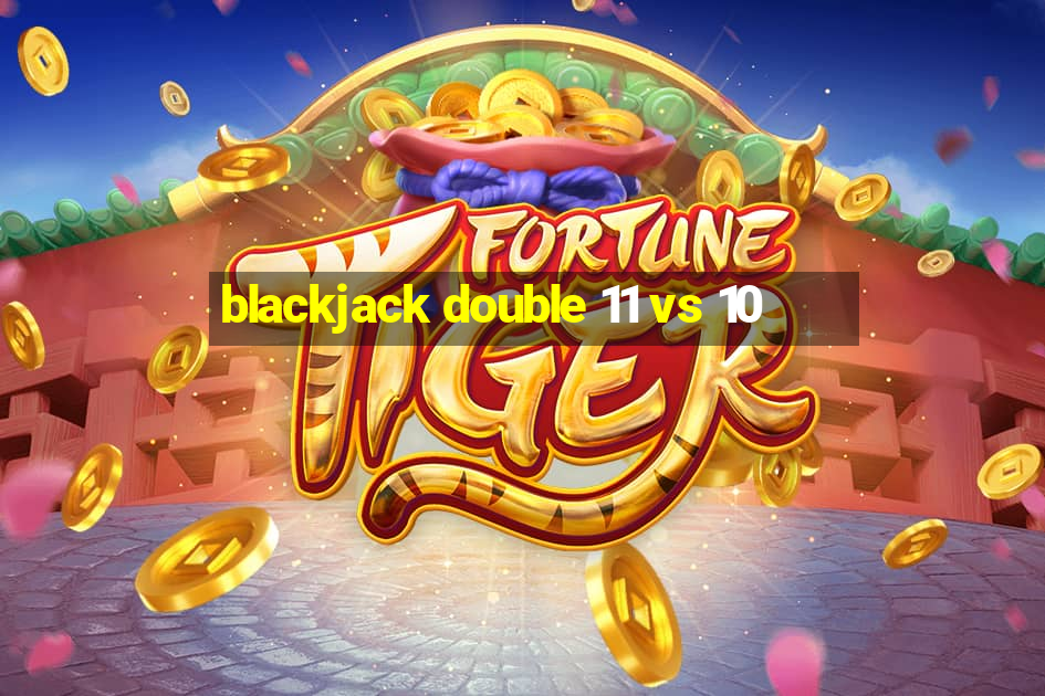 blackjack double 11 vs 10