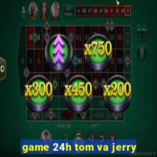 game 24h tom va jerry