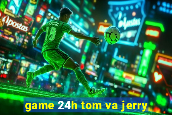 game 24h tom va jerry