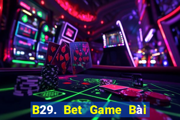 B29. Bet Game Bài Online Miễn Phí