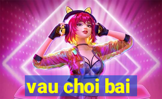 vau choi bai