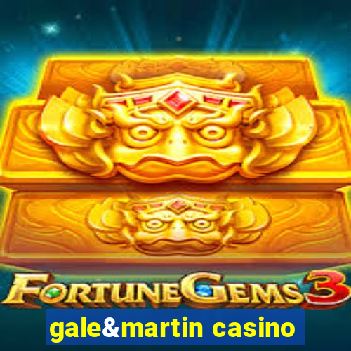 gale&martin casino