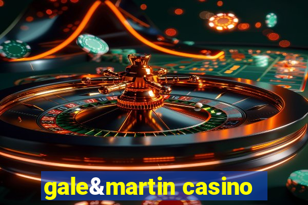 gale&martin casino