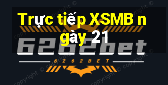 Trực tiếp XSMB ngày 21