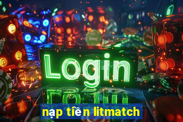 nạp tiền litmatch