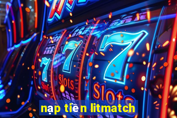 nạp tiền litmatch