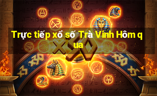 Trực tiếp xổ số Trà Vinh Hôm qua