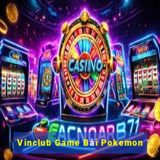 Vinclub Game Bài Pokemon