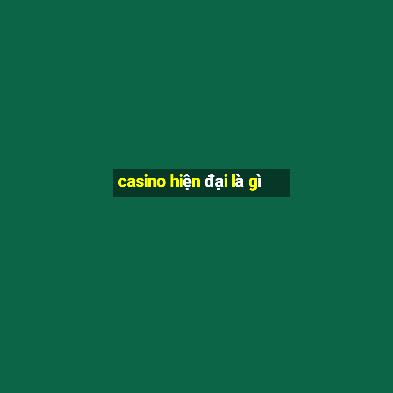 casino hiện đại là gì