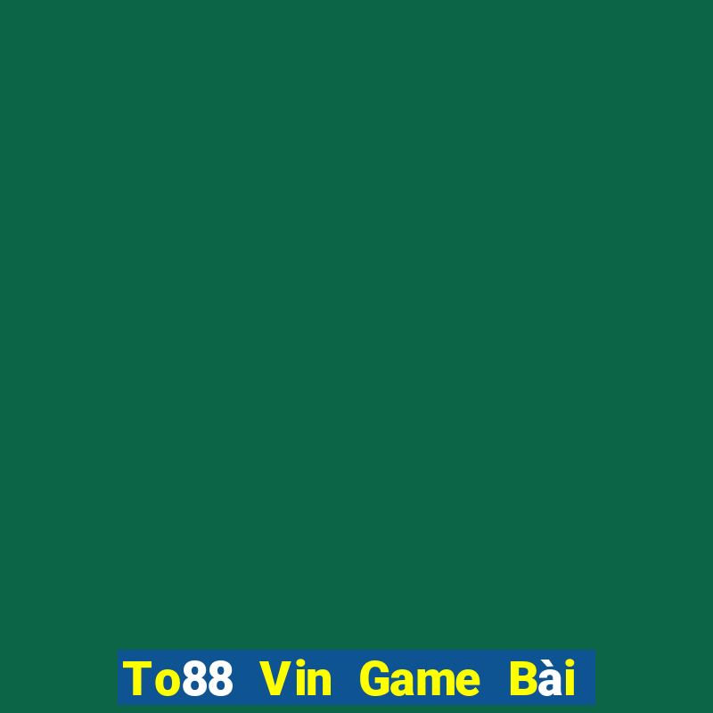 To88 Vin Game Bài Quay Hũ