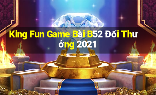 King Fun Game Bài B52 Đổi Thưởng 2021