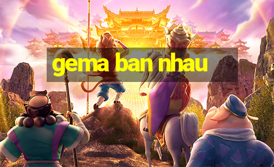 gema ban nhau