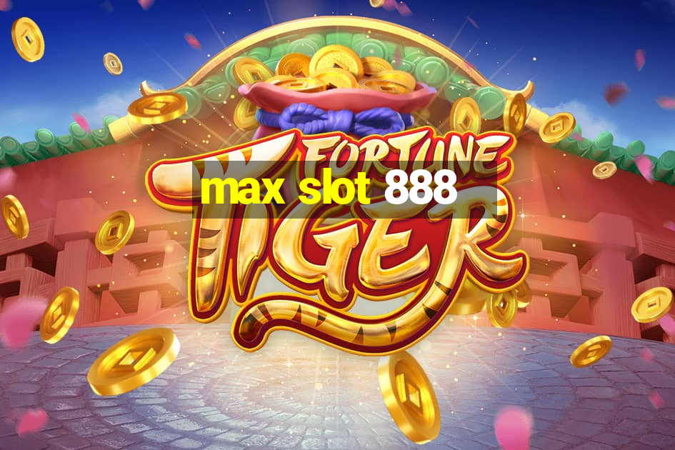 max slot 888