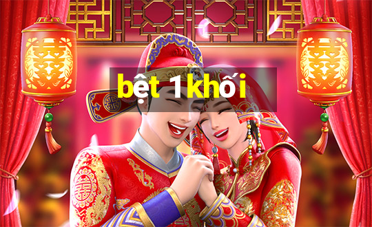 bệt 1 khối