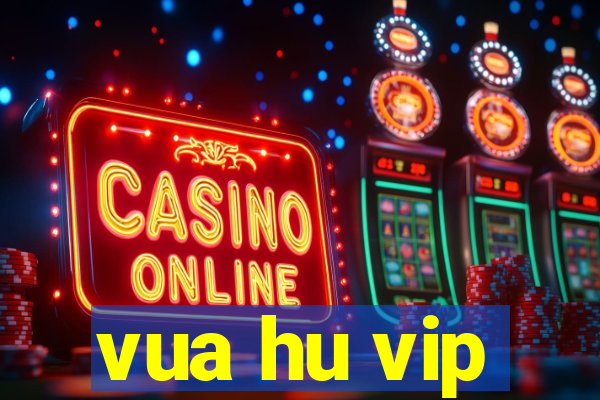 vua hu vip