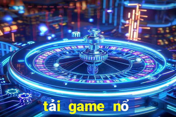 tải game nổ hũ đổi thưởng uy tín