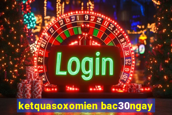 ketquasoxomien bac30ngay