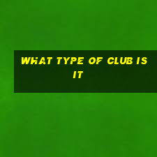 what type of club is it