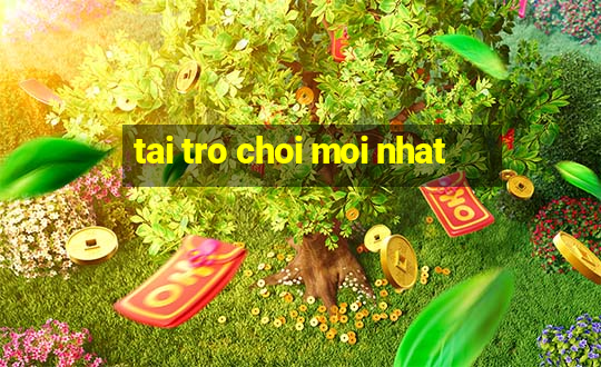 tai tro choi moi nhat