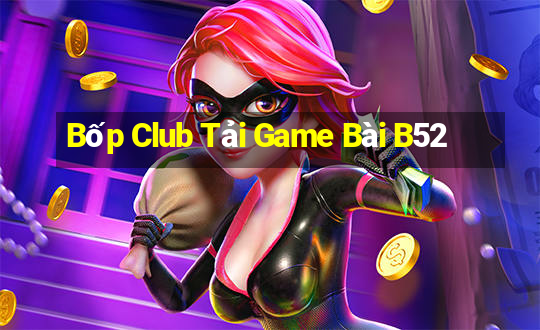 Bốp Club Tải Game Bài B52