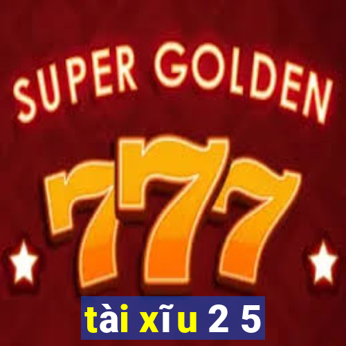 tài xĩu 2 5