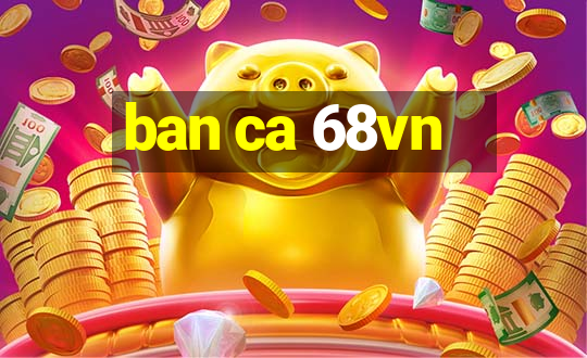 ban ca 68vn