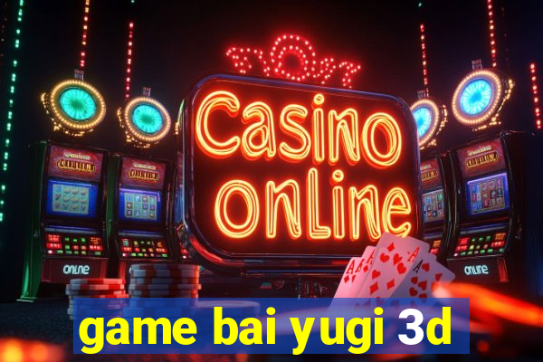 game bai yugi 3d