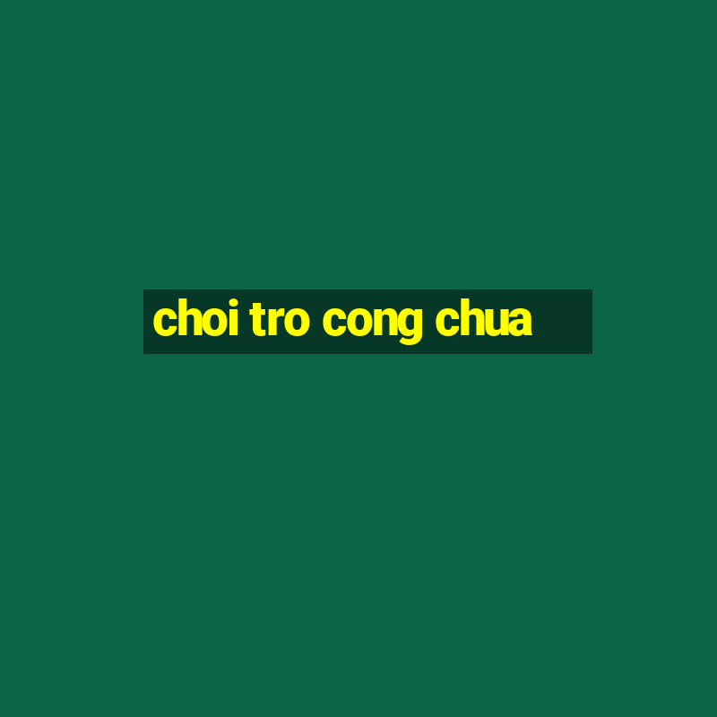 choi tro cong chua